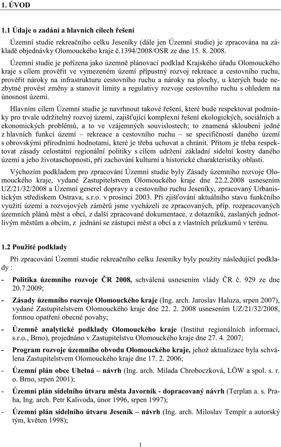 infrastrukturu cestovního ruchu a nároky na plochy, u kterých bude nezbytné provést zm ny a stanovit limity a regulativy rozvoje cestovního ruchu s ohledem na únosnost území.