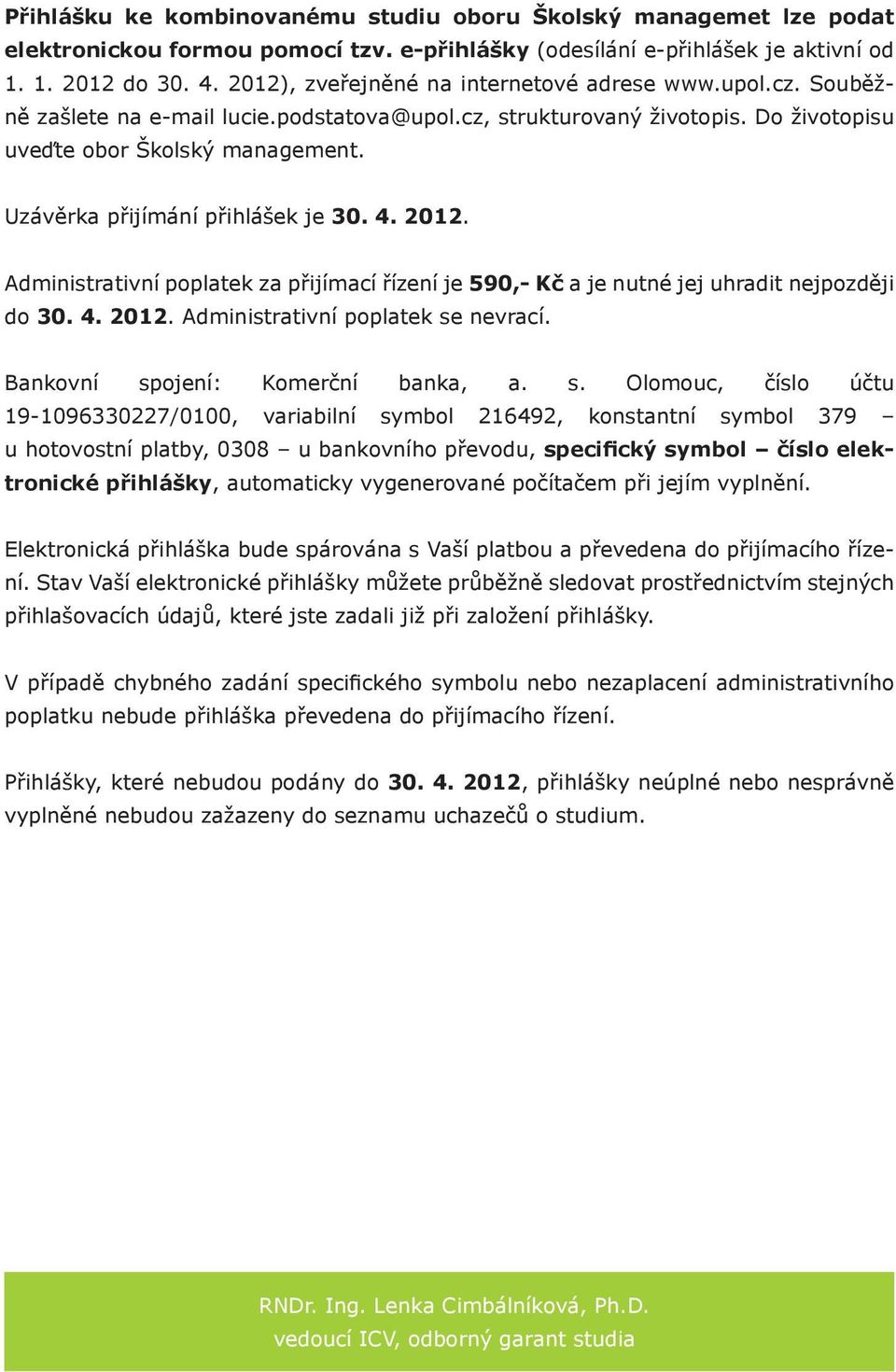 Administrativní poplatek a přijímací říení je 50,- Kč a je nutné jej uhradit nejpoději do 30. 4. 2012. Administrativní poplatek se