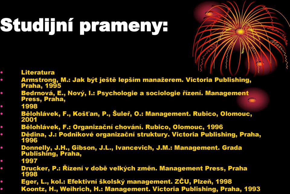 : Podnikové organizační struktury. Victoria Publishing, Praha, 1996 Donnelly, J.H., Gibson, J.L., Ivancevich, J.M.: Management. Grada Publishing, Praha, 1997 Drucker, P.