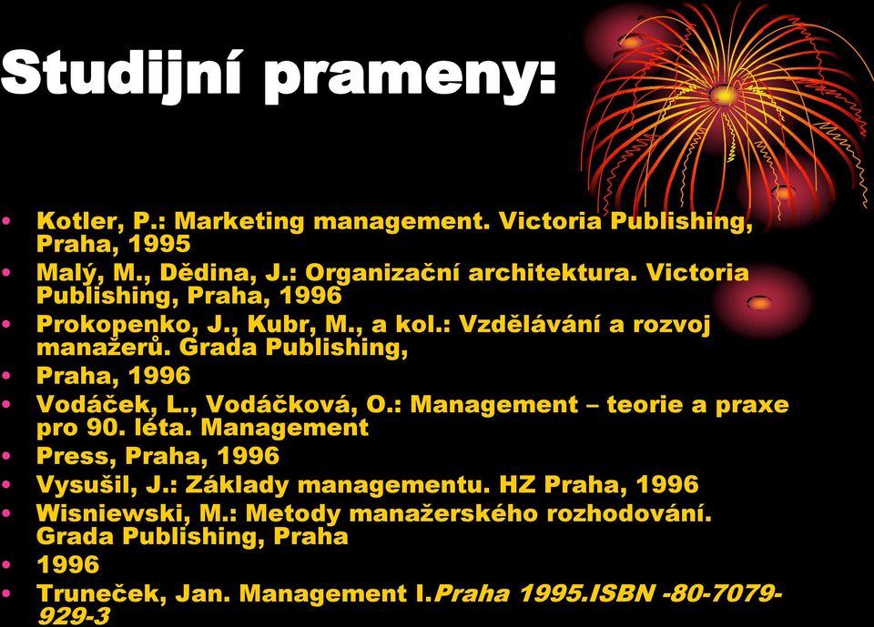 Grada Publishing, Praha, 1996 Vodáček, L., Vodáčková, O.: Management teorie a praxe pro 90. léta.