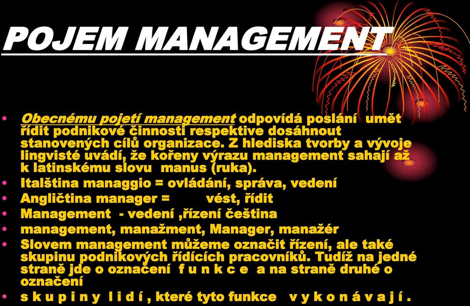 Italština managgio = ovládání, správa, vedení Angličtina manager = vést, řídit Management - vedení,řízení čeština management, manažment, Manager, manažér