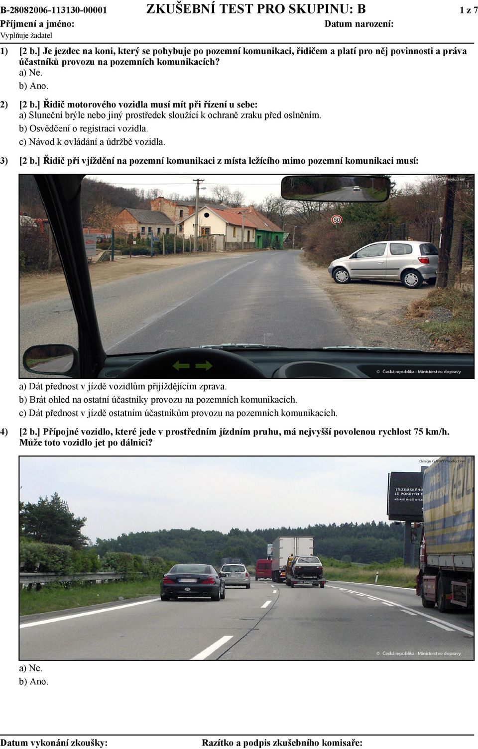 ] Řidič motorového vozidla musí mít při řízení u sebe: a) Sluneční brýle nebo jiný prostředek sloužící k ochraně zraku před oslněním. b) Osvědčení o registraci vozidla.