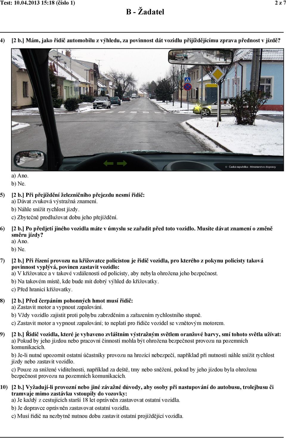 ] Po předjetí jiného vozidla máte v úmyslu se zařadit před toto vozidlo. Musíte dávat znamení o změně směru jízdy? a) Ano. b) Ne. 7) [2 b.