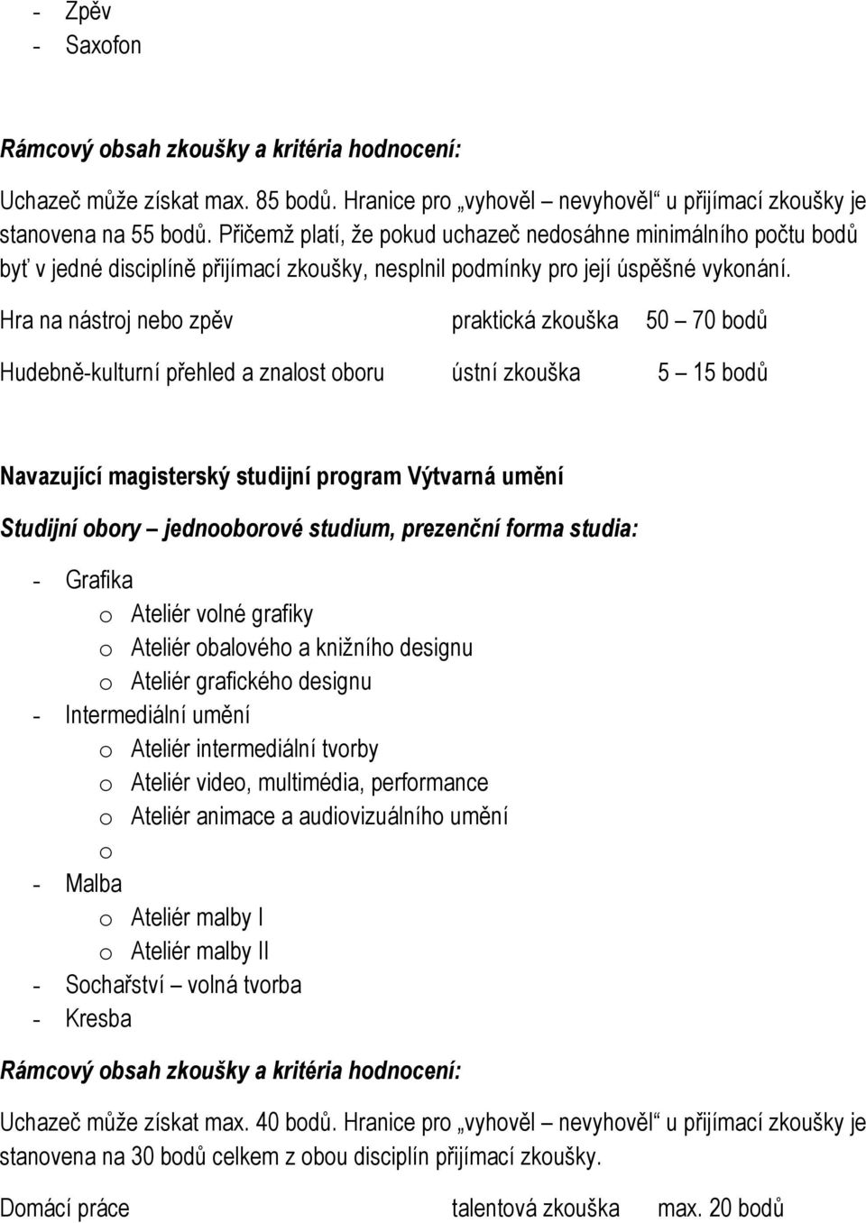 Hra na nástroj nebo zpěv praktická zkouška 50 70 bodů Hudebně-kulturní přehled a znalost oboru ústní zkouška 5 15 bodů Navazující magisterský studijní program Výtvarná umění - Grafika o Ateliér volné