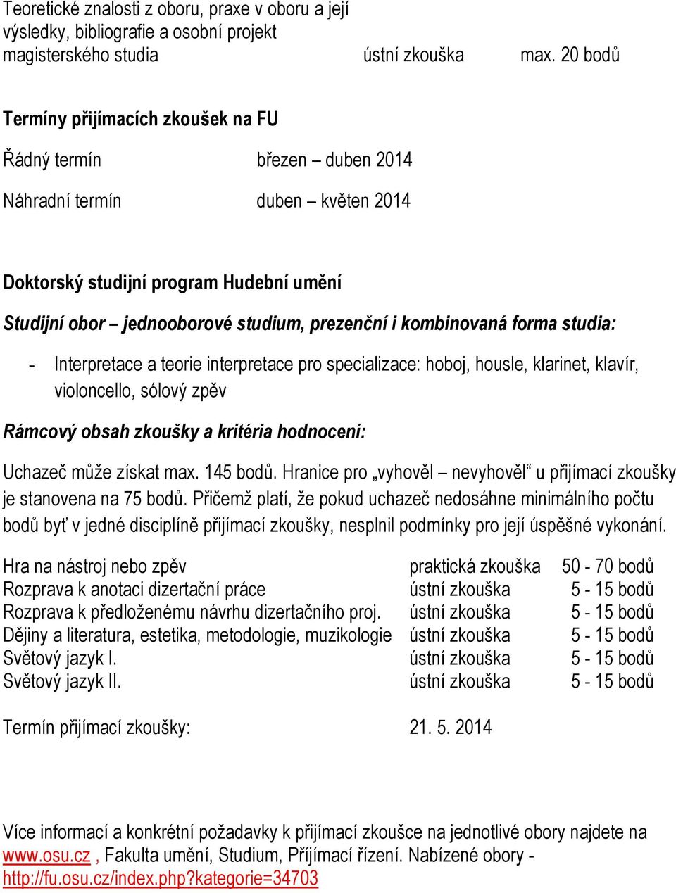 kombinovaná forma studia: - Interpretace a teorie interpretace pro specializace: hoboj, housle, klarinet, klavír, violoncello, sólový zpěv Uchazeč může získat max. 145 bodů.