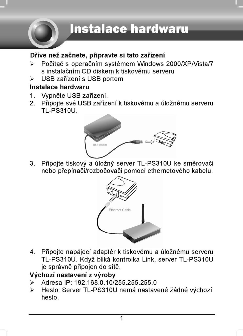 Připojte tiskový a úložný server TL-PS310U ke směrovači nebo přepínači/rozbočovači pomocí ethernetového kabelu. 4.