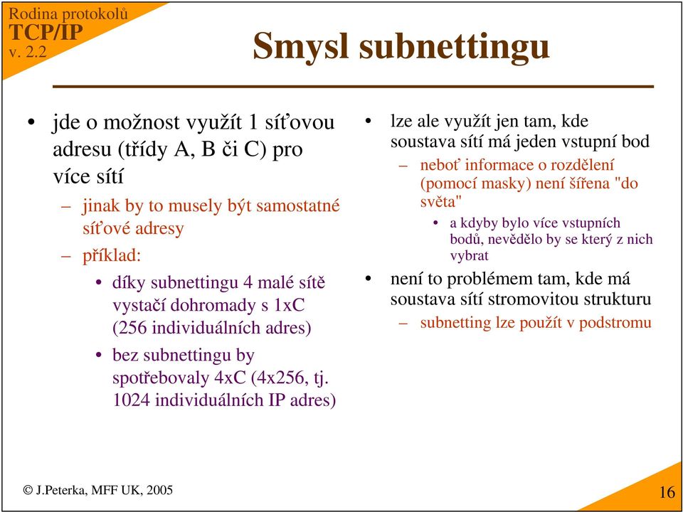 1024 individuálních IP adres) lze ale využít jen tam, kde soustava sítí má jeden vstupní bod nebo informace o rozdlení (pomocí masky) není šíena "do svta"