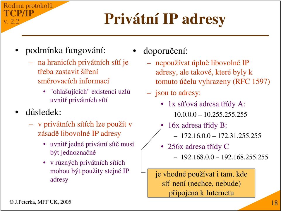 doporuení: nepoužívat úpln libovolné IP adresy, ale takové, které byly k tomuto úelu vyhrazeny (RFC 1597) jsou to adresy: 1x síová adresa tídy A: 10.0.0.0 10.255.
