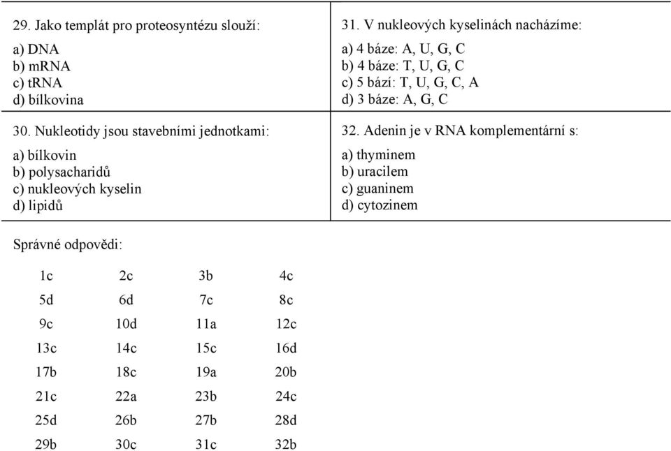 V nukleových kyselinách nacházíme: a) 4 báze: A, U, G, C b) 4 báze: T, U, G, C c) 5 bází: T, U, G, C, A d) 3 báze: A, G, C 32.