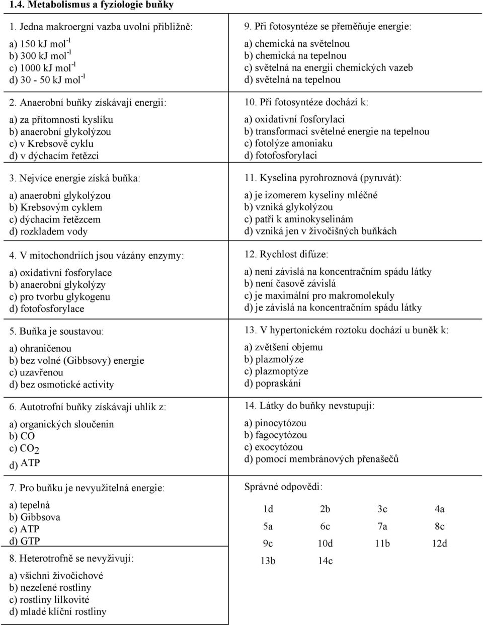 Nejvíce energie získá buňka: a) anaerobní glykolýzou b) Krebsovým cyklem c) dýchacím řetězcem d) rozkladem vody 4.