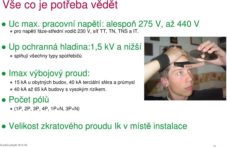 Up ochranná hladina:1,5 kv a nižší splňují všechny typy spotřebičů Imax výbojový proud: 15 ka u