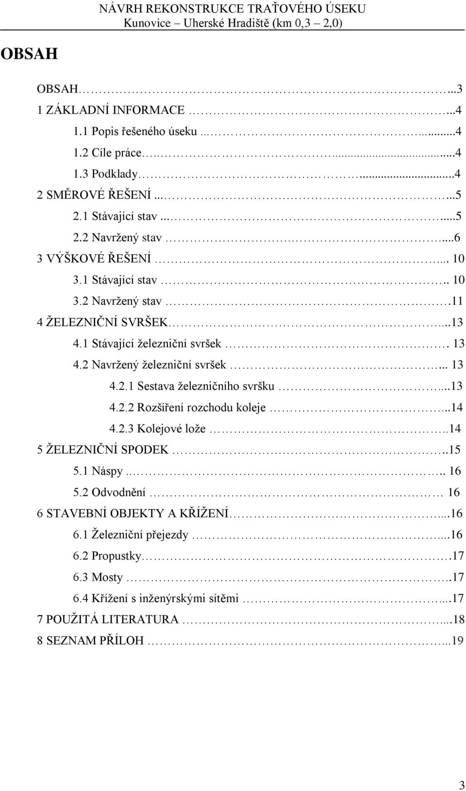 ..13 4.2.2 Rozšíření rozchodu koleje...14 4.2.3 Kolejové lože..14 5 ŽELEZNIČNÍ SPODEK..15 5.1 Náspy.... 16 5.2 Odvodnění 16 6 STAVEBNÍ OBJEKTY A KŘÍŽENÍ...16 6.1 Železniční přejezdy.