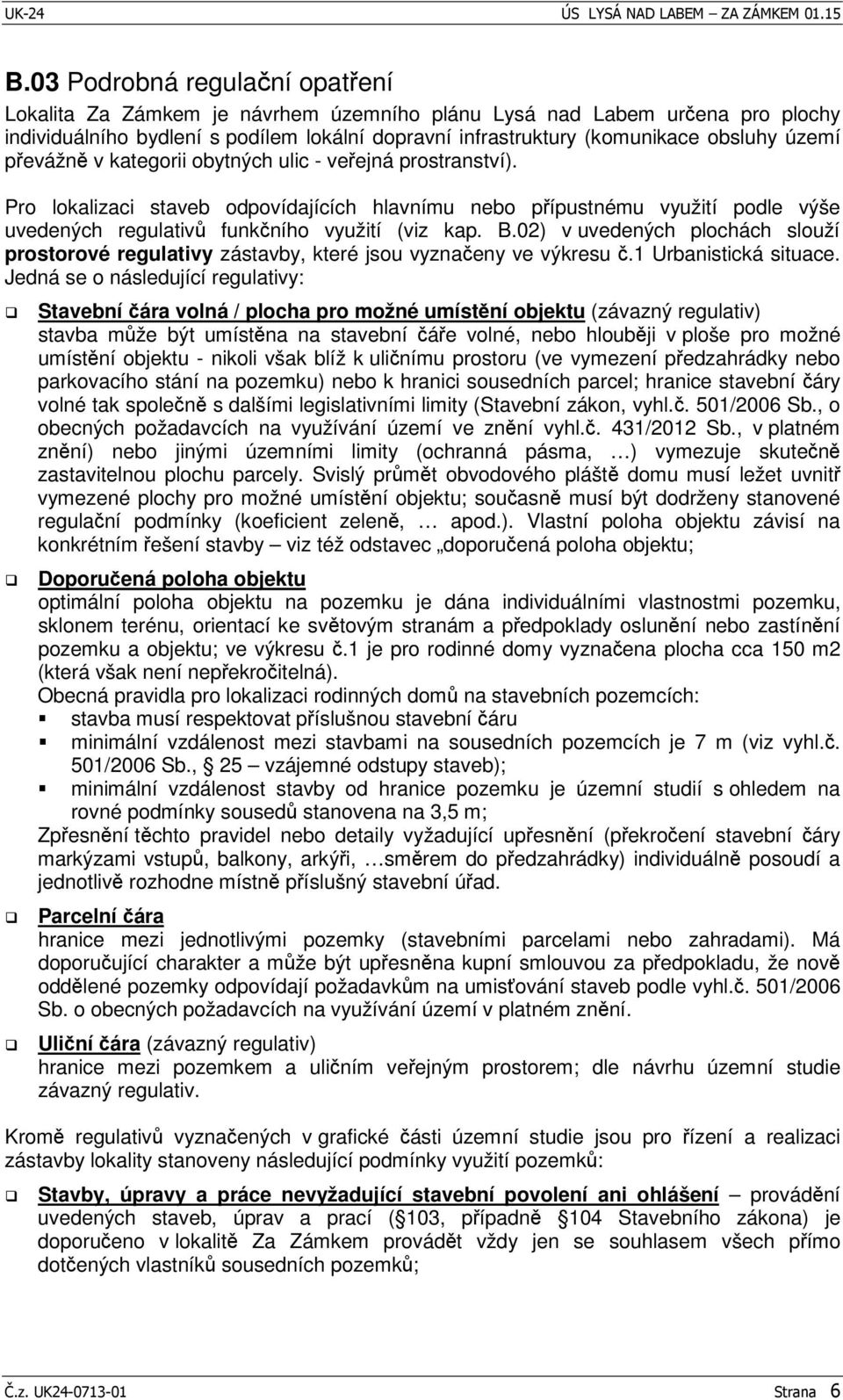02) v uvedených plochách slouží prostorové regulativy zástavby, které jsou vyznaeny ve výkresu.1 Urbanistická situace.