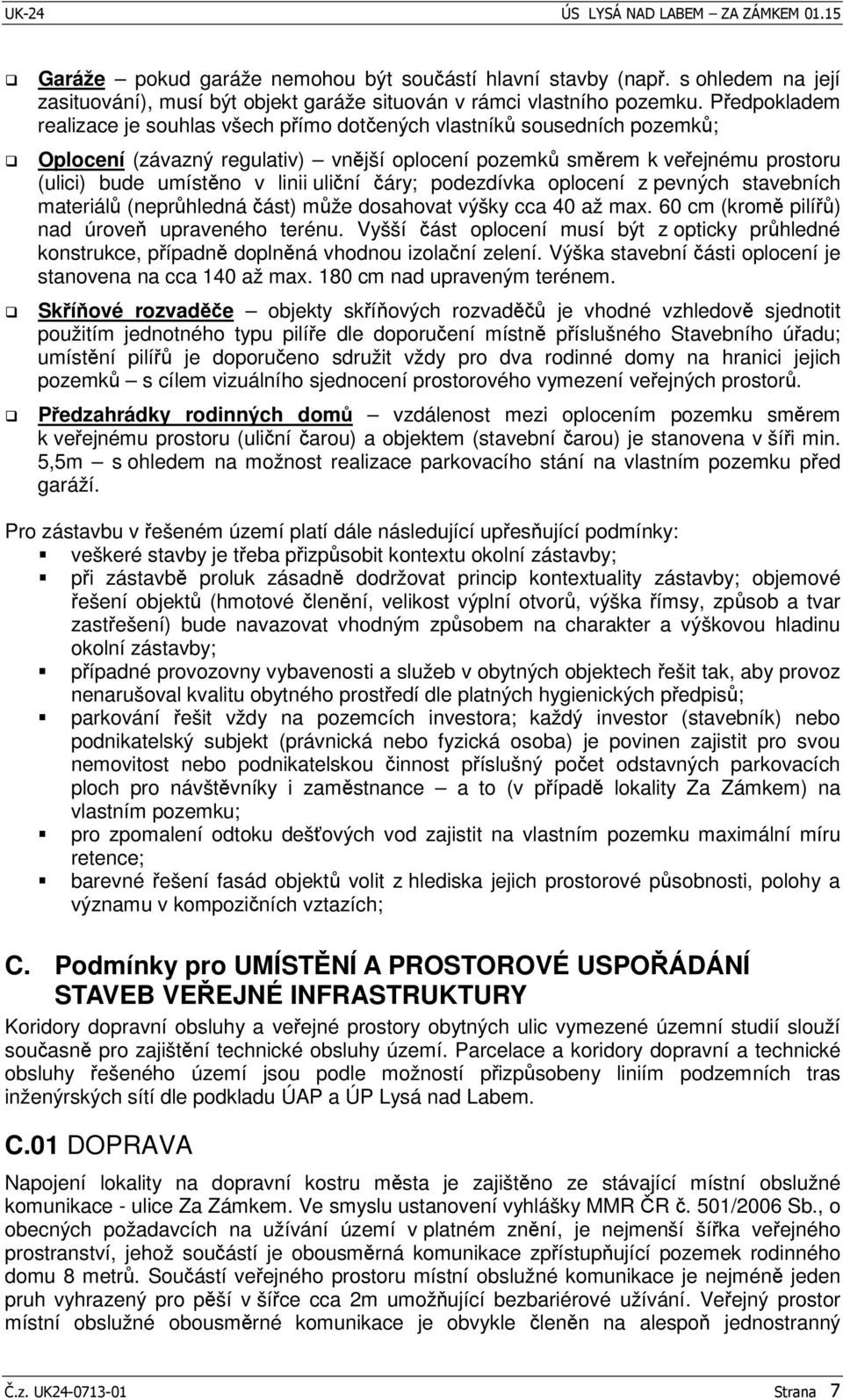 podezdívka oplocení z pevných stavebních materiál (neprhledná ást) mže dosahovat výšky cca 40 až max. 60 cm (krom pilí) nad úrove upraveného terénu.