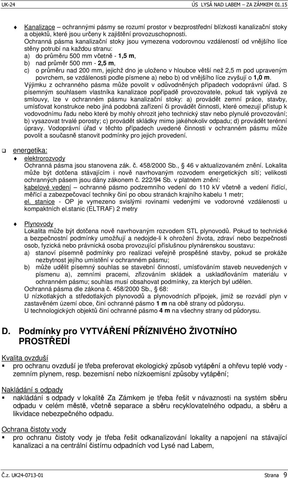 jejichž dno je uloženo v hloubce vtší než 2,5 m pod upraveným povrchem, se vzdálenosti podle písmene a) nebo b) od vnjšího líce zvyšují o 1,0 m.