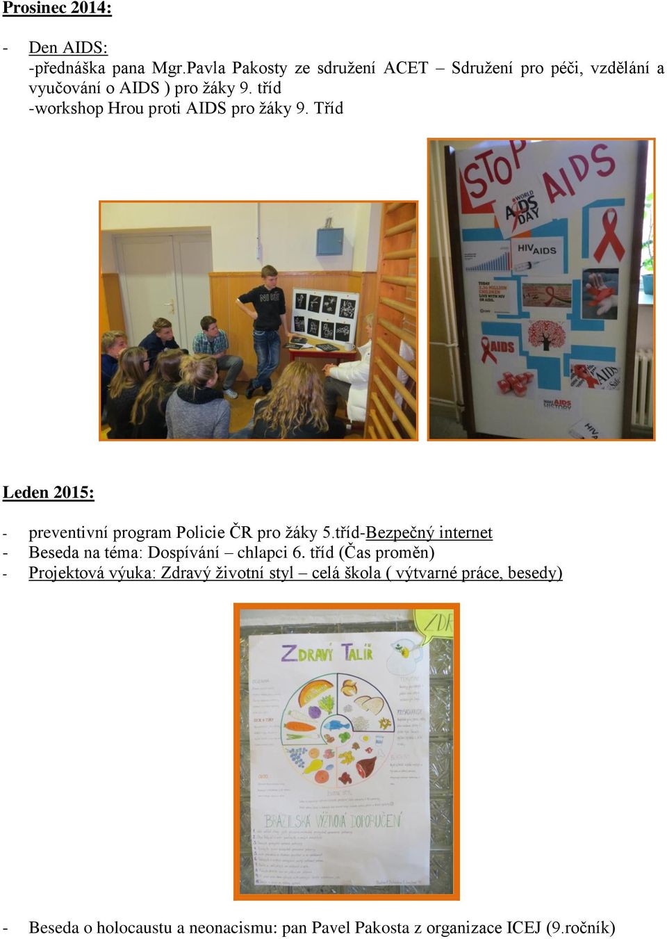 tříd -workshop Hrou proti AIDS pro žáky 9. Tříd Leden 2015: - preventivní program Policie ČR pro žáky 5.