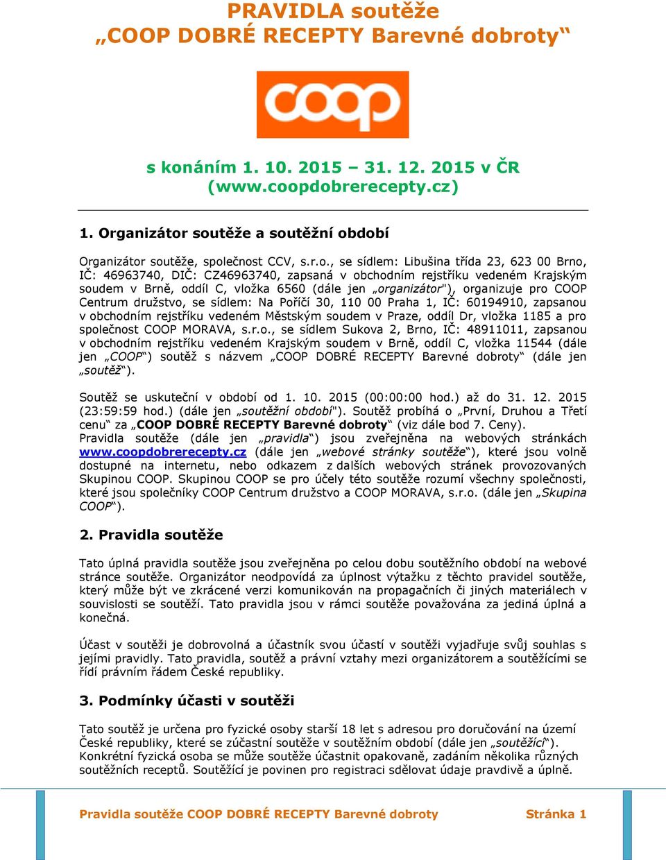 roty s konáním 1. 10. 2015 31. 12. 2015 v ČR (www.coopdobrerecepty.cz) 1. Organizátor soutěže a soutěžní období Organizátor soutěže, společnost CCV, s.r.o., se sídlem: Libušina třída 23, 623 00 Brno,