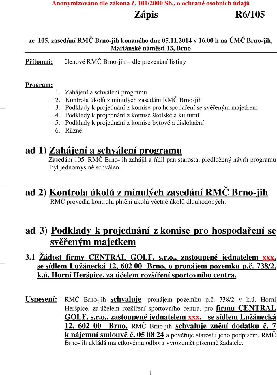 Podklady k projednání z komise pro hospodaření se svěřeným majetkem 4. Podklady k projednání z komise školské a kulturní 5. Podklady k projednání z komise bytové a dislokační 6.