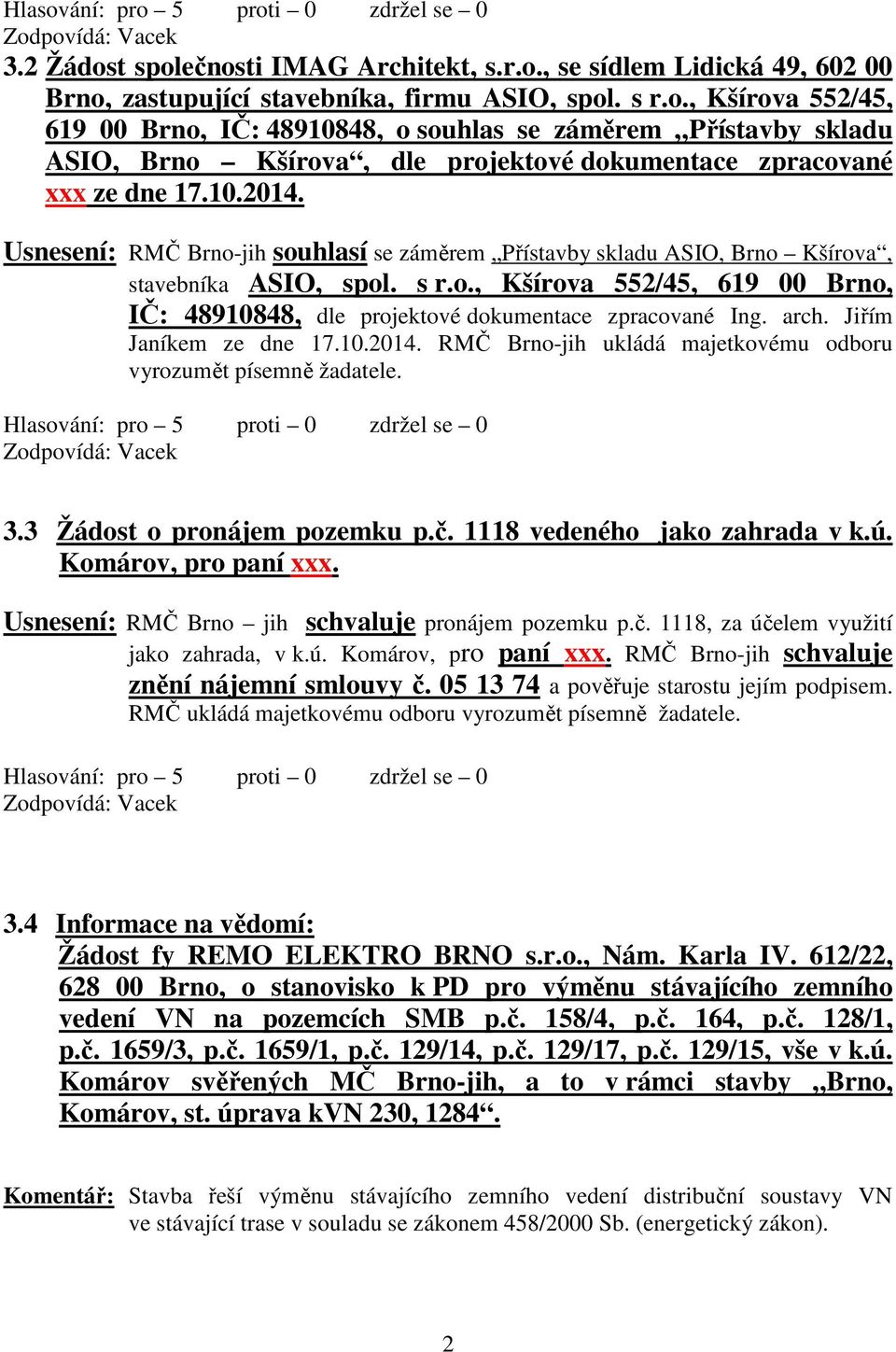 arch. Jiřím Janíkem ze dne 17.10.2014. RMČ Brno-jih ukládá majetkovému odboru vyrozumět písemně žadatele. 3.3 Žádost o pronájem pozemku p.č. 1118 vedeného jako zahrada v k.ú. Komárov, pro paní xxx.