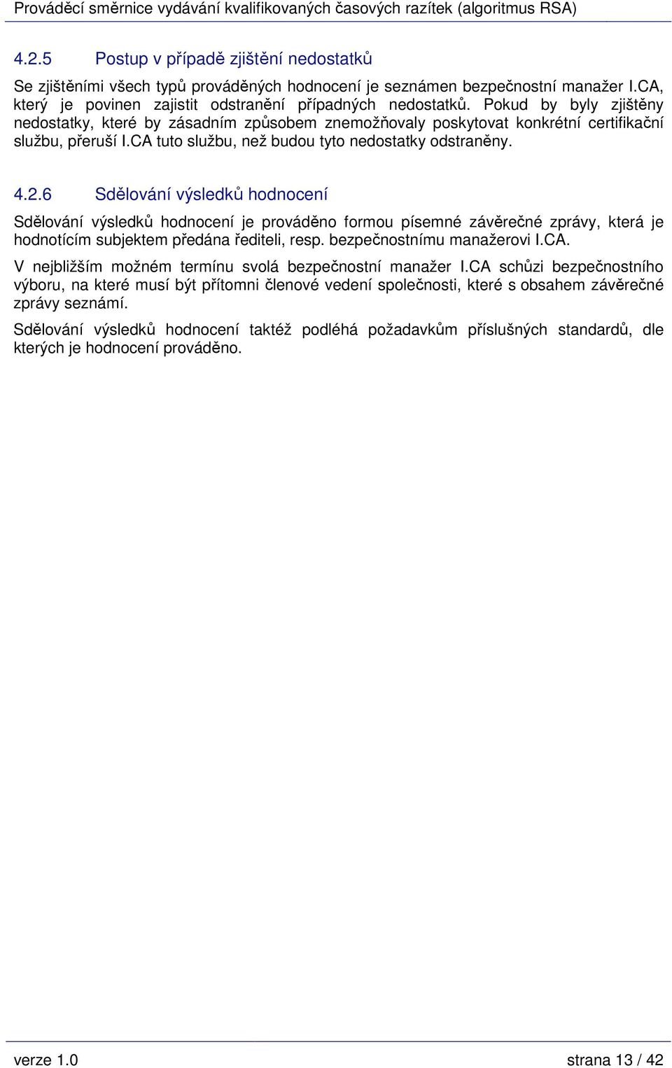 6 Sdělování výsledků hodnocení Sdělování výsledků hodnocení je prováděno formou písemné závěrečné zprávy, která je hodnotícím subjektem předána řediteli, resp. bezpečnostnímu manažerovi I.CA.