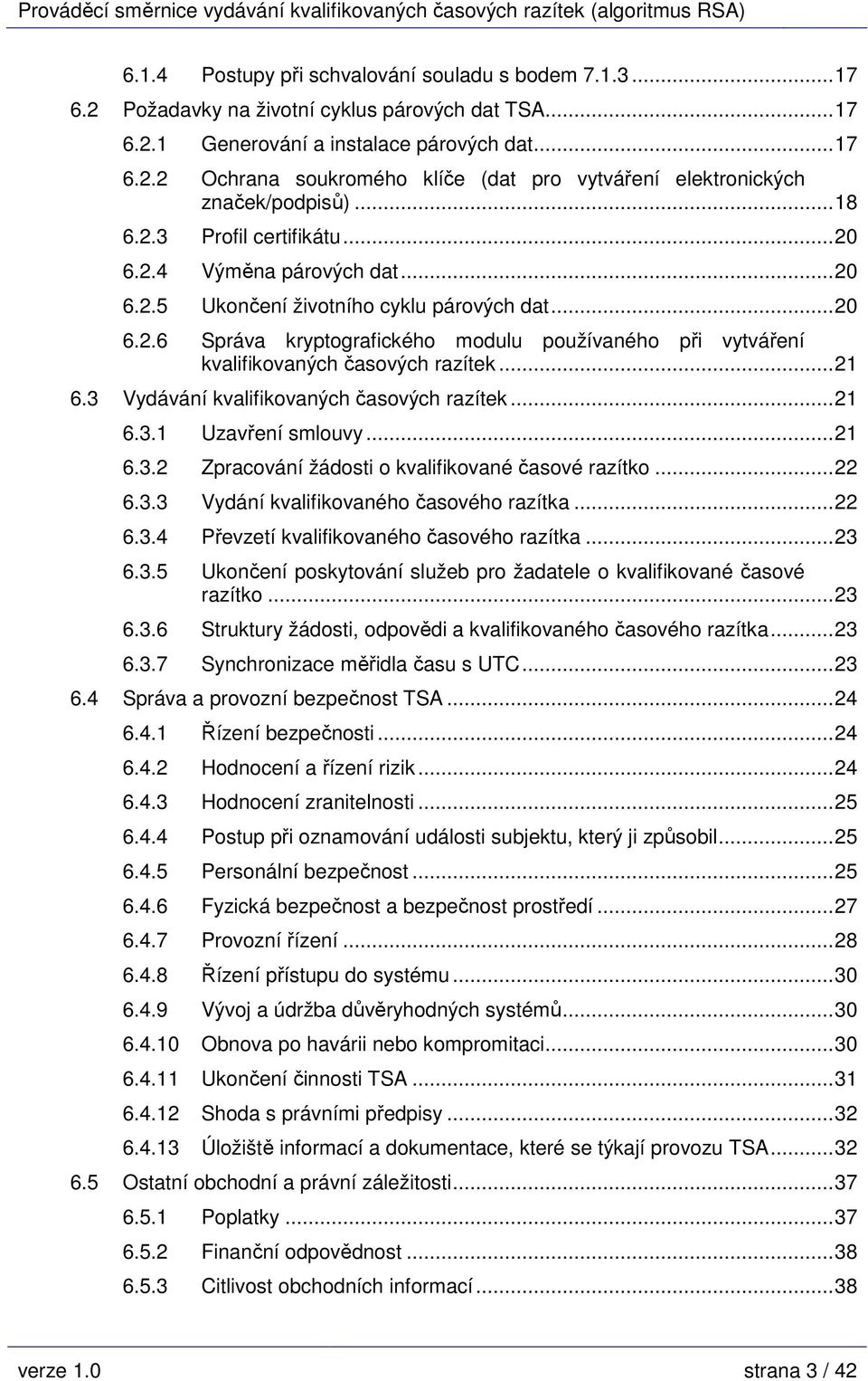 ..21 6.3 Vydávání kvalifikovaných časových razítek...21 6.3.1 Uzavření smlouvy...21 6.3.2 Zpracování žádosti o kvalifikované časové razítko...22 6.3.3 Vydání kvalifikovaného časového razítka...22 6.3.4 Převzetí kvalifikovaného časového razítka.