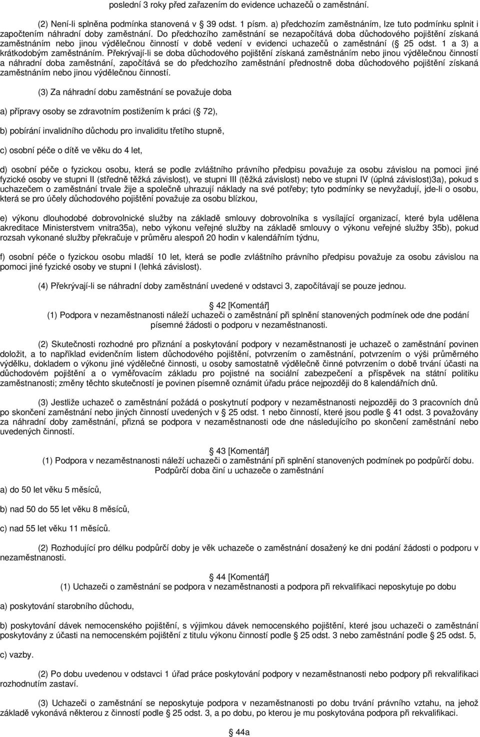 Do předchozího zaměstnání se nezapočítává doba důchodového pojištění získaná zaměstnáním nebo jinou výdělečnou činností v době vedení v evidenci uchazečů o zaměstnání ( 25 odst.