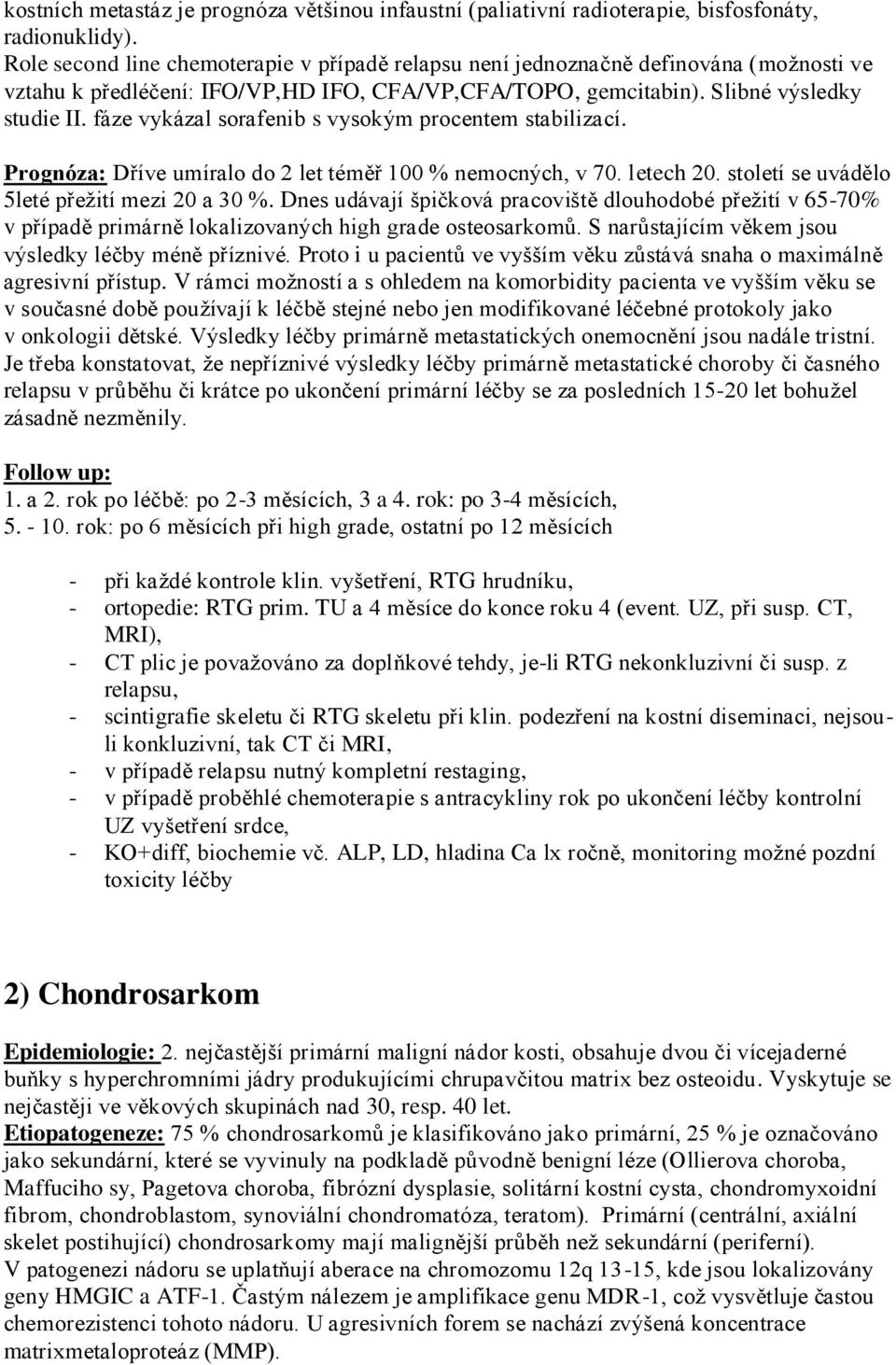 fáze vykázal sorafenib s vysokým procentem stabilizací. Prognóza: Dříve umíralo do 2 let téměř 100 % nemocných, v 70. letech 20. století se uvádělo 5leté přežití mezi 20 a 30 %.