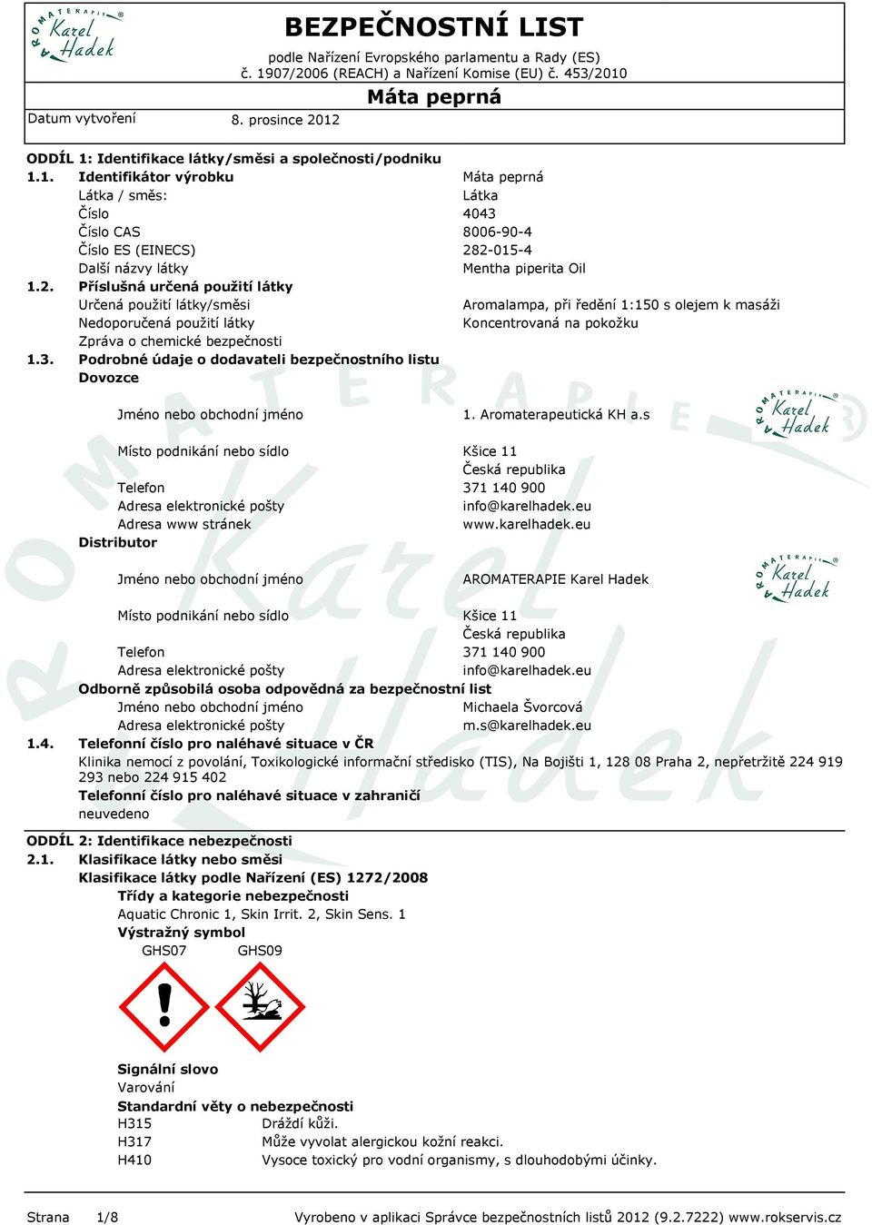 Podrobné údaje o dodavateli bezpečnostního listu Dovozce Látka 4043 8006-90-4 282-015-4 Mentha piperita Oil Aromalampa, při ředění 1:150 s olejem k masáži Koncentrovaná na pokožku Jméno nebo obchodní