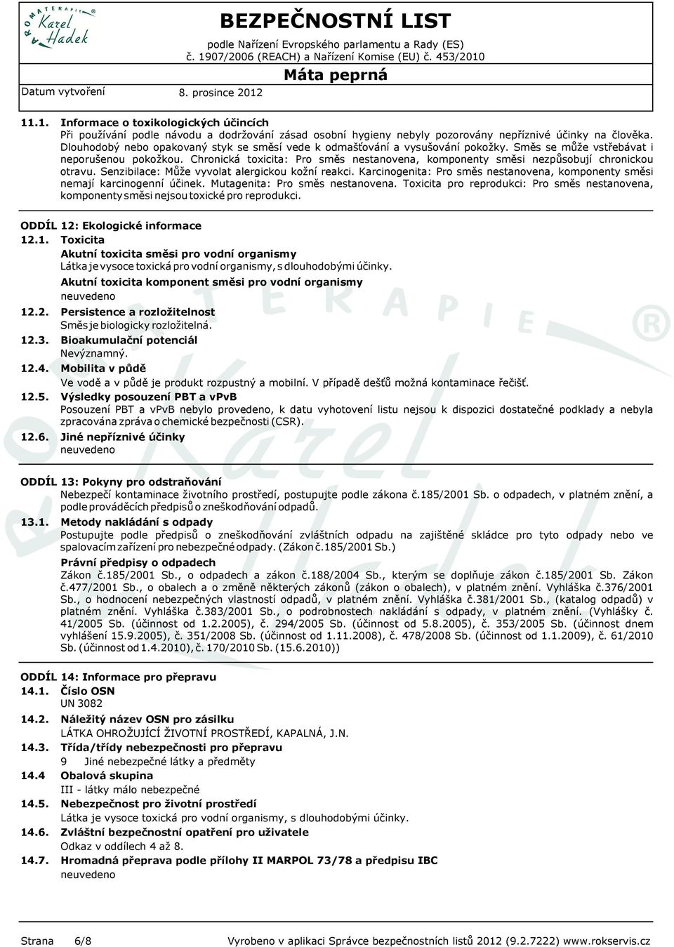 Chronická toxicita: Pro směs nestanovena, komponenty směsi nezpůsobují chronickou otravu. Senzibilace: Může vyvolat alergickou kožní reakci.