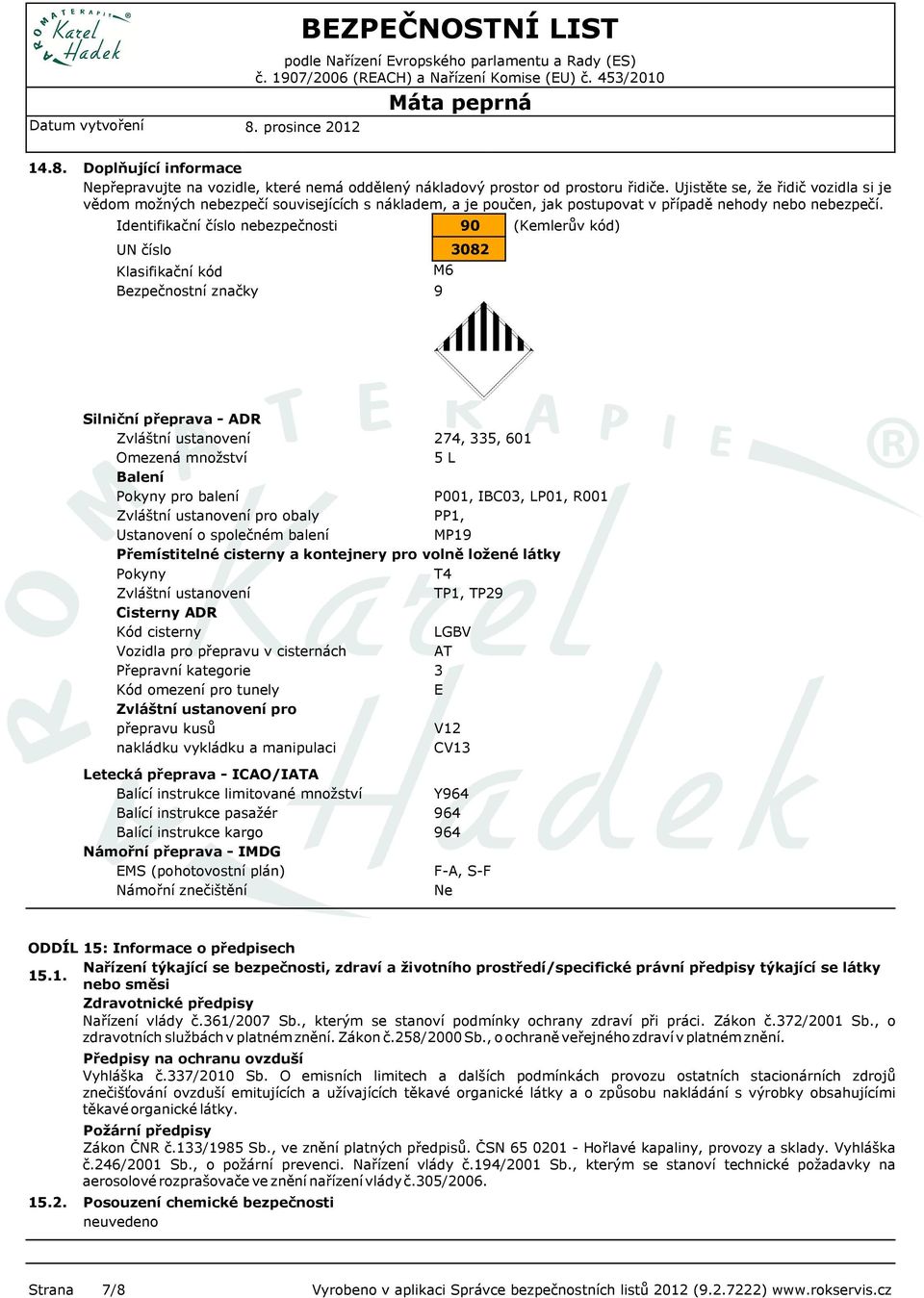 Identifikační číslo nebezpečnosti 90 (Kemlerův kód) UN číslo Klasifikační kód Bezpečnostní značky M6 9 3082 Silniční přeprava - ADR Zvláštní ustanovení 274, 335, 601 Omezená množství 5 L Balení