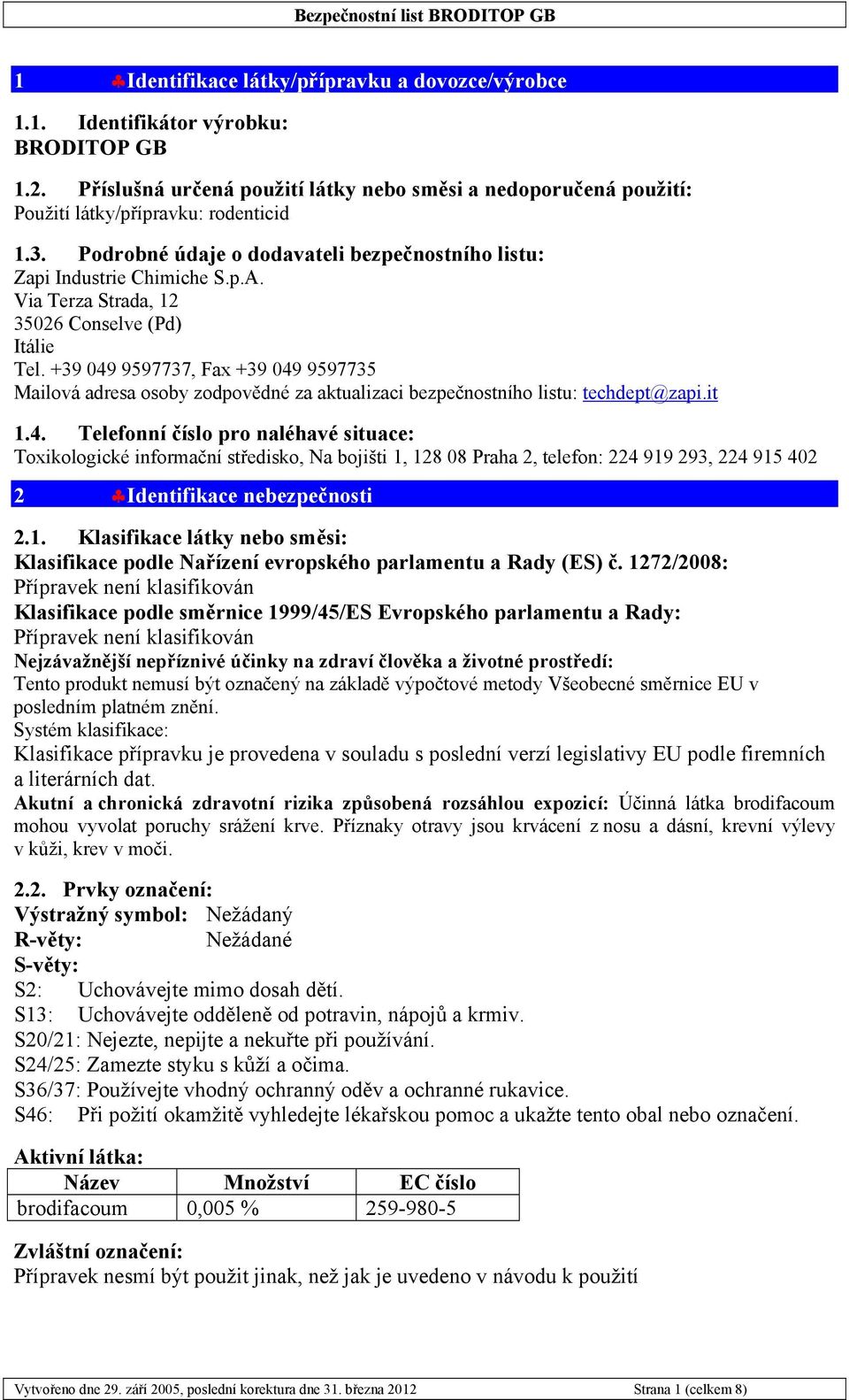 +39 049 9597737, Fax +39 049 9597735 Mailová adresa osoby zodpovědné za aktualizaci bezpečnostního listu: techdept@zapi.it 1.4. Telefonní číslo pro naléhavé situace: Toxikologické informační středisko, Na bojišti 1, 128 08 Praha 2, telefon: 224 919 293, 224 915 402 2 Identifikace nebezpečnosti 2.