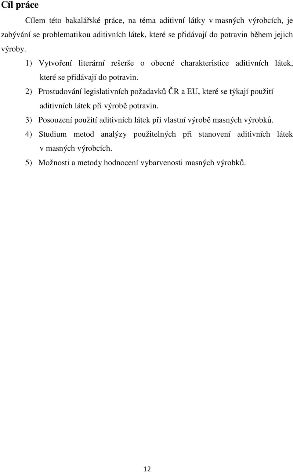 2) Prostudování legislativních požadavků ČR a EU, které se týkají použití aditivních látek při výrobě potravin.