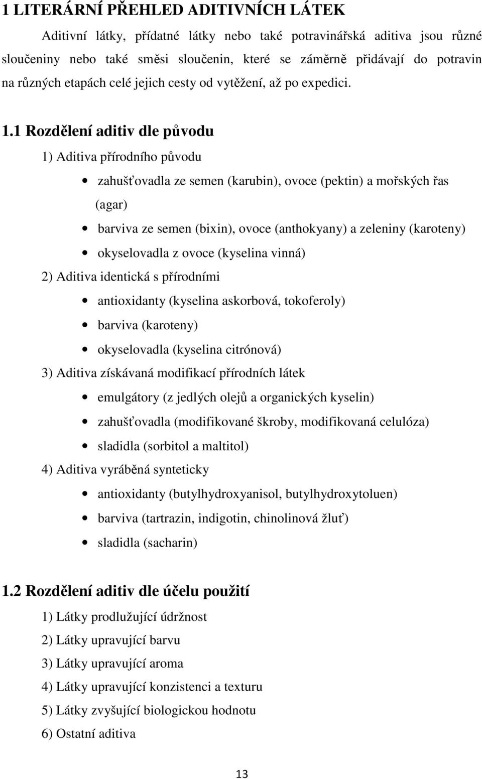 1 Rozdělení aditiv dle původu 1) Aditiva přírodního původu zahušťovadla ze semen (karubin), ovoce (pektin) a mořských řas (agar) barviva ze semen (bixin), ovoce (anthokyany) a zeleniny (karoteny)