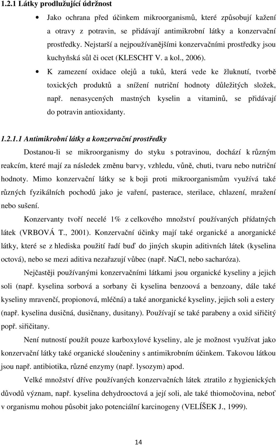 K zamezení oxidace olejů a tuků, která vede ke žluknutí, tvorbě toxických produktů a snížení nutriční hodnoty důležitých složek, např.