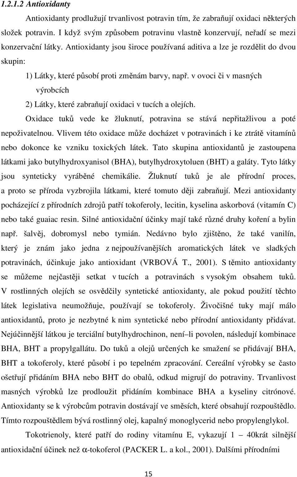 Antioxidanty jsou široce používaná aditiva a lze je rozdělit do dvou skupin: 1) Látky, které působí proti změnám barvy, např.