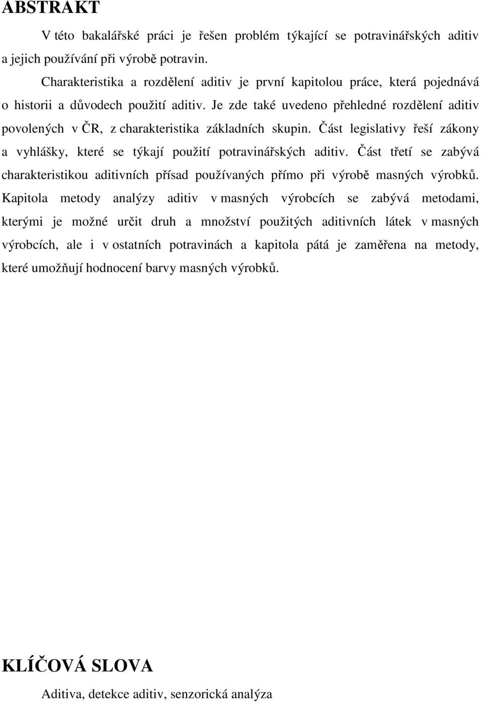 Je zde také uvedeno přehledné rozdělení aditiv povolených v ČR, z charakteristika základních skupin. Část legislativy řeší zákony a vyhlášky, které se týkají použití potravinářských aditiv.