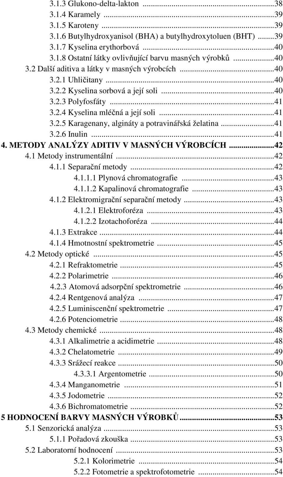 ..41 3.2.6 Inulin...41 4. METODY ANALÝZY ADITIV V MASNÝCH VÝROBCÍCH...42 4.1 Metody instrumentální...42 4.1.1 Separační metody...42 4.1.1.1 Plynová chromatografie...43 4.1.1.2 Kapalinová chromatografie.