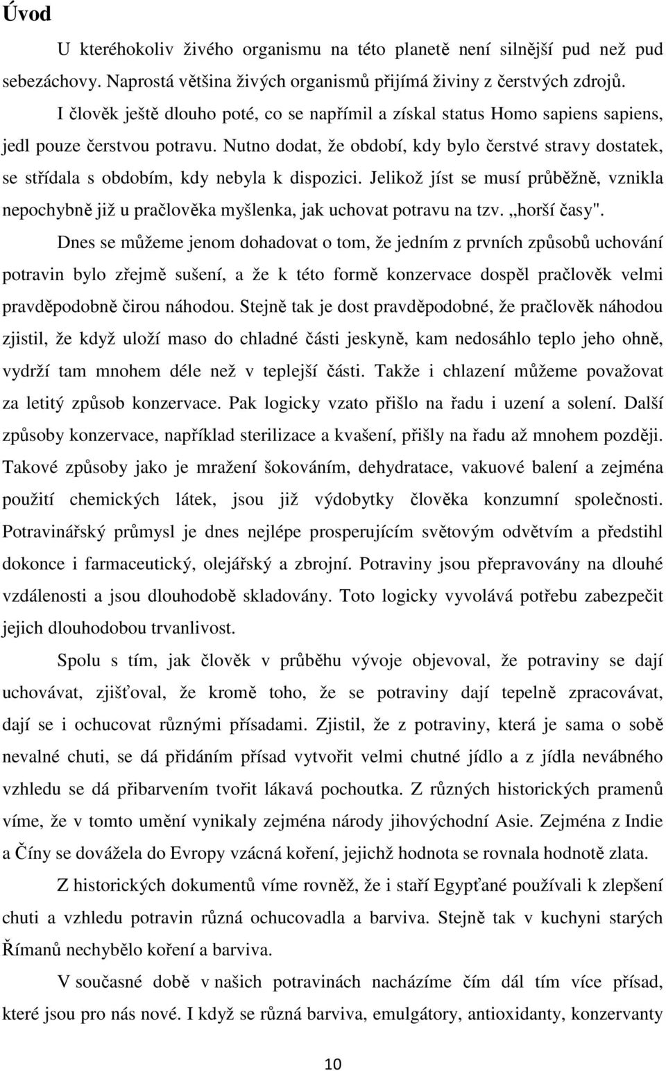 Nutno dodat, že období, kdy bylo čerstvé stravy dostatek, se střídala s obdobím, kdy nebyla k dispozici.