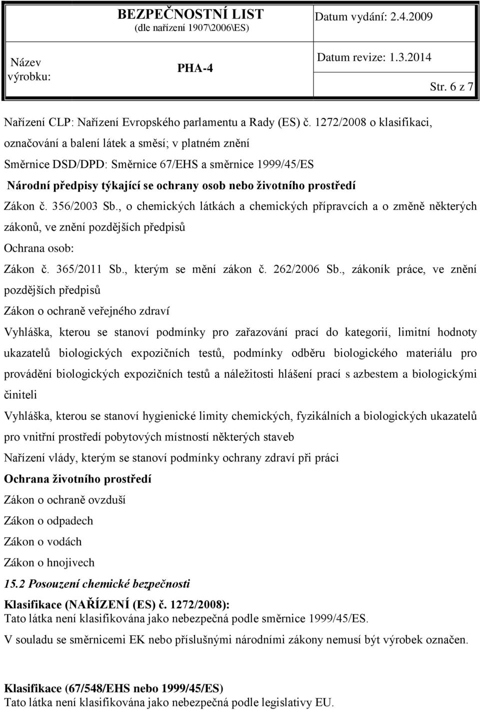 Zákon č. 356/2003 Sb., o chemických látkách a chemických přípravcích a o změně některých zákonů, ve znění pozdějších předpisů Ochrana osob: Zákon č. 365/2011 Sb., kterým se mění zákon č. 262/2006 Sb.