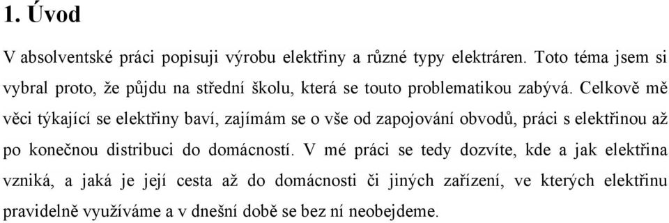 Celkově mě věci týkající se elektřiny baví, zajímám se o vše od zapojování obvodů, práci s elektřinou až po konečnou distribuci