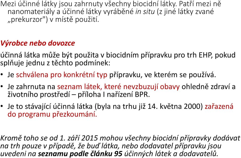 Je zahrnuta na seznam látek, které nevzbuzují obavy ohledně zdraví a životního prostředí příloha I nařízení BPR. Je to stávající účinná látka (byla na trhu již 14.