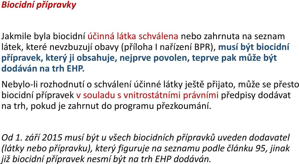 Nebylo-li rozhodnutí o schválení účinné látky ještě přijato, může se přesto biocidní přípravek v souladu s vnitrostátními právními předpisy dodávat na trh,