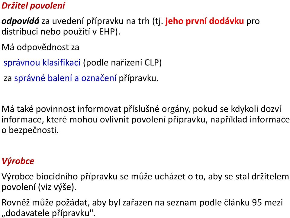 Má také povinnost informovat příslušné orgány, pokud se kdykoli dozví informace, které mohou ovlivnit povolení přípravku, například