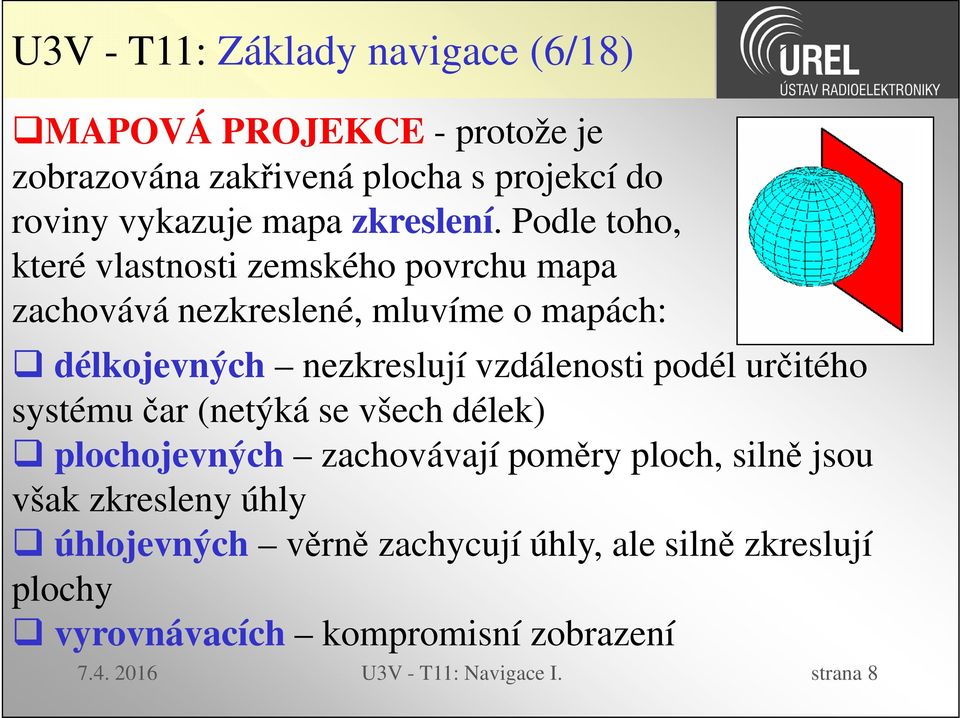 Podle toho, které vlastnosti zemského povrchu mapa zachovává nezkreslené, mluvíme o mapách: délkojevných nezkreslují vzdálenosti