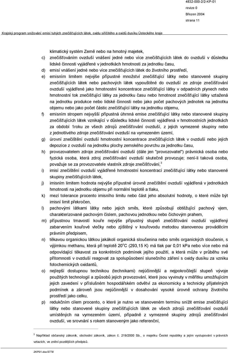 látek nebo pachových látek vypouštěné do ovzduší ze zdroje znečišťování ovzduší vyjádřené jako hmotnostní koncentrace znečišťující látky v odpadních plynech nebo hmotnostní tok znečišťující látky za