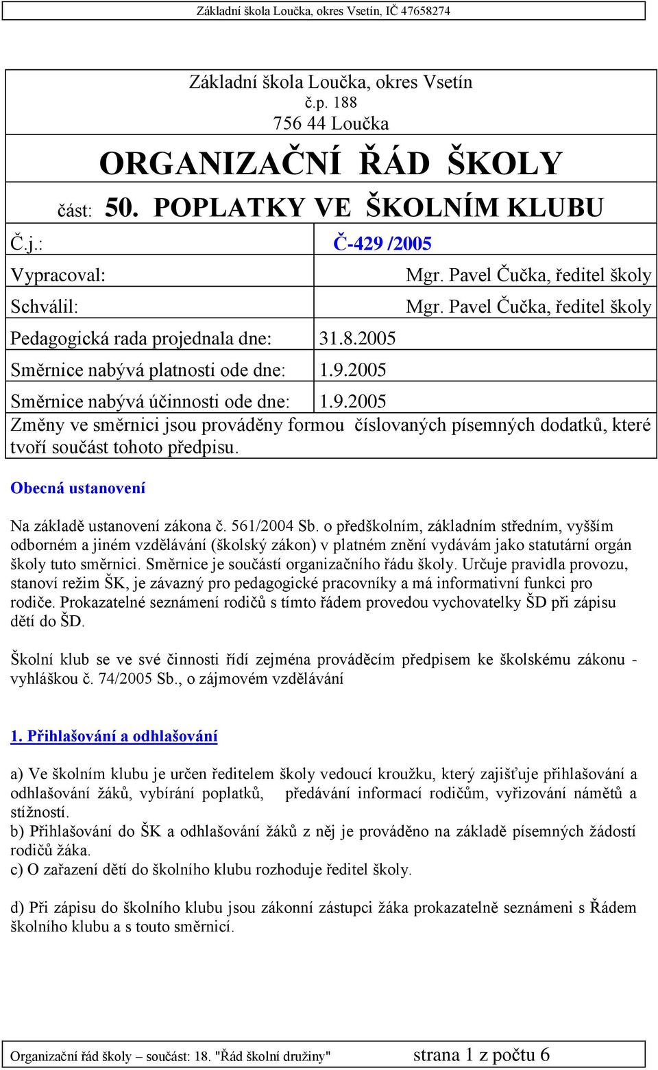 o předškolním, základním středním, vyšším odborném a jiném vzdělávání (školský zákon) v platném znění vydávám jako statutární orgán školy tuto směrnici. Směrnice je součástí organizačního řádu školy.