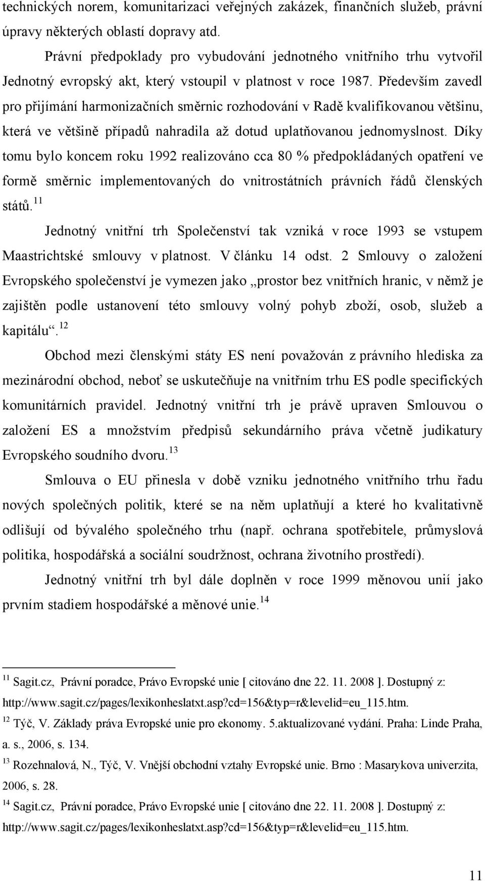 Především zavedl pro přijímání harmonizačních směrnic rozhodování v Radě kvalifikovanou většinu, která ve většině případů nahradila aţ dotud uplatňovanou jednomyslnost.
