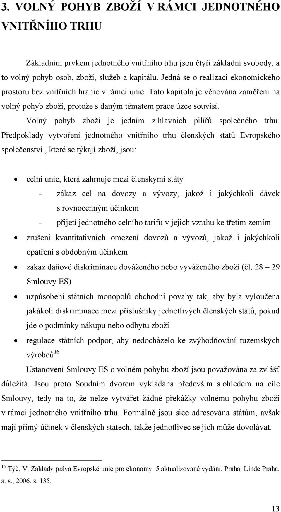 Volný pohyb zboţí je jedním z hlavních pilířů společného trhu.