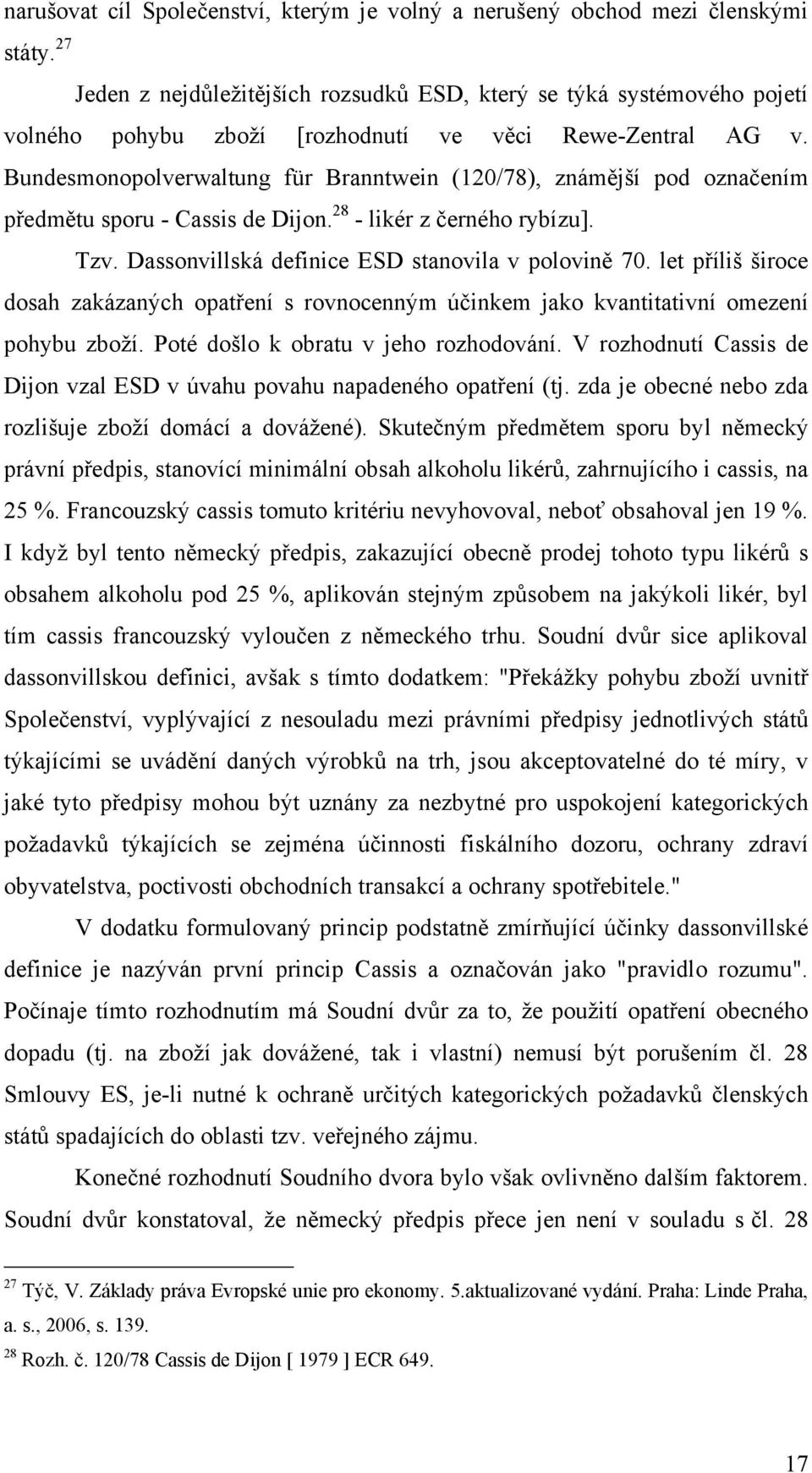 Rewe-Zentral AG v. Bundesmonopolverwaltung für Branntwein (120/78), známější pod označením předmětu sporu - Cassis de Dijon. 28 - likér z černého rybízu]. Tzv.
