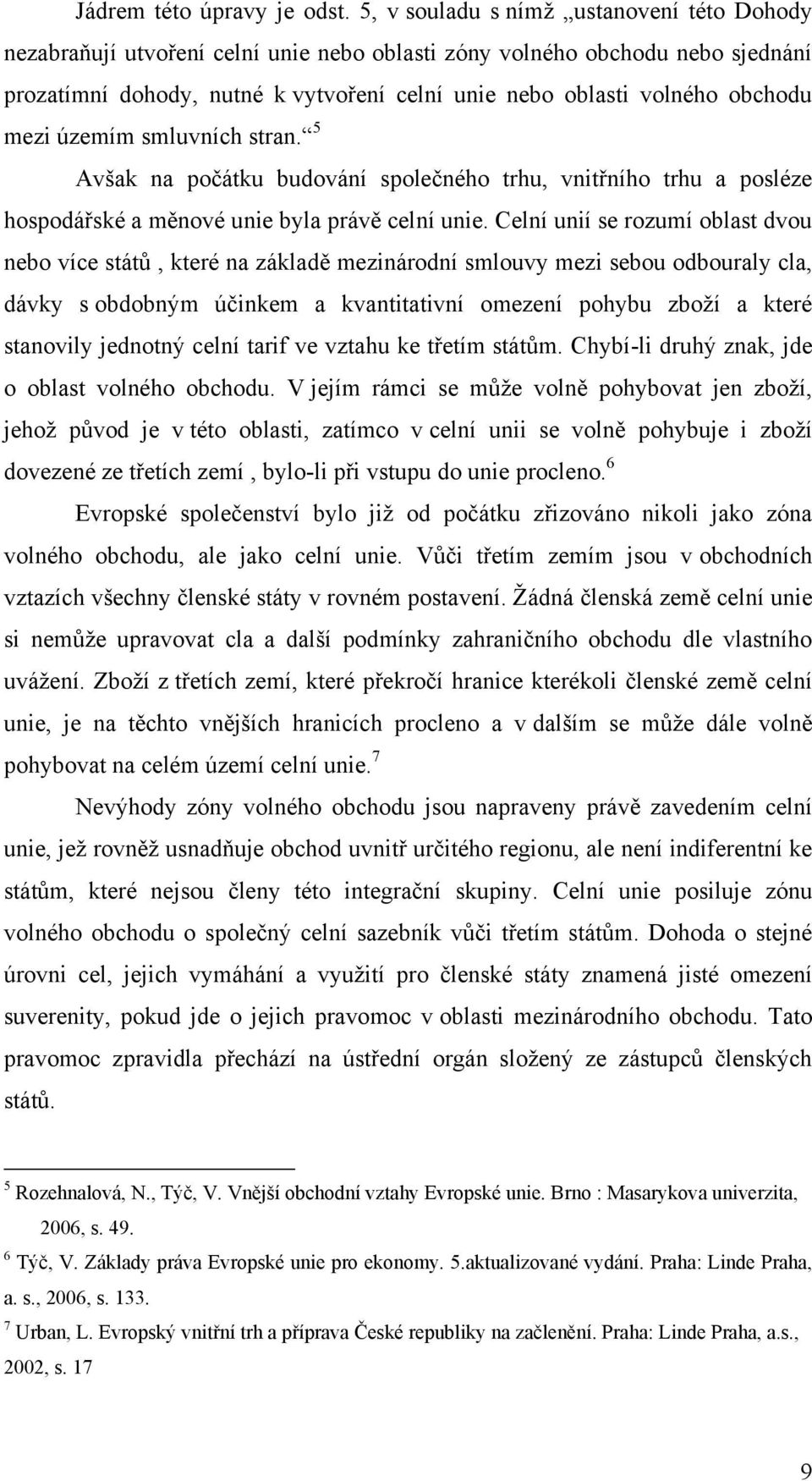 mezi územím smluvních stran. 5 Avšak na počátku budování společného trhu, vnitřního trhu a posléze hospodářské a měnové unie byla právě celní unie.